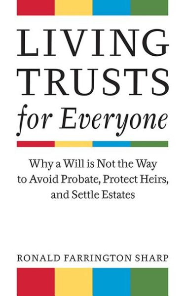 Living Trusts for Everyone: Why a Will is Not the Way to Avoid Probate, Protect Heirs, and Settle Estates cover