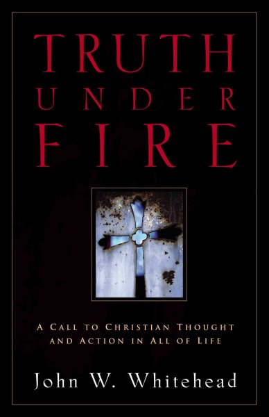 Truth Under Fire: A Call to Christian Thought and Action in All of Life cover