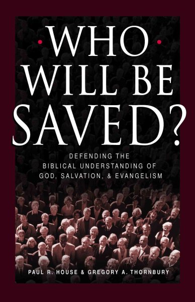 Who Will Be Saved?: Defending the Biblical Understanding of God, Salvation, and Evangelism cover