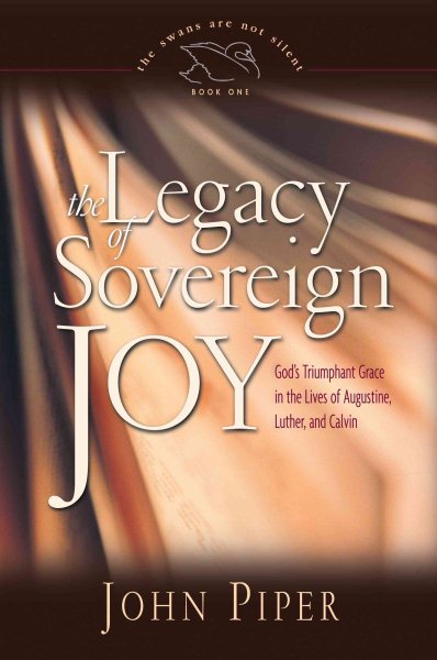 The Legacy of Sovereign Joy: God's Triumphant Grace in the Lives of Augustine, Luther, and Calvin cover