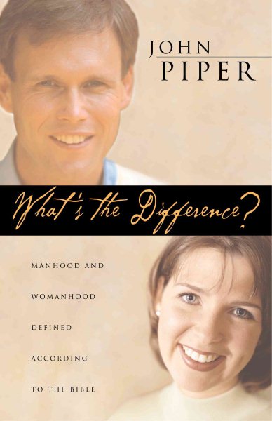 What's the Difference?: Manhood and Womanhood Defined According to the Bible