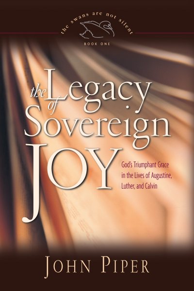 The Legacy of Sovereign Joy: God's Triumphant Grace in the Lives of Augustine, Luther, and Calvin (Volume 1) cover