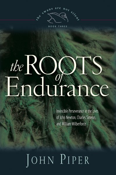 The Roots of Endurance: Invincible Perseverance in the Lives of John Newton, Charles Simeon, and William Wilberforce (Volume 3) cover