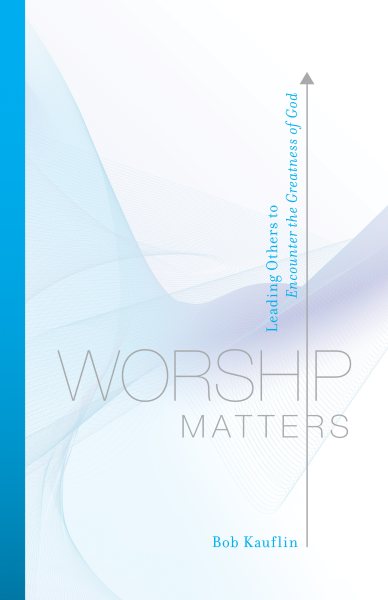 Worship Matters: Leading Others to Encounter the Greatness of God cover