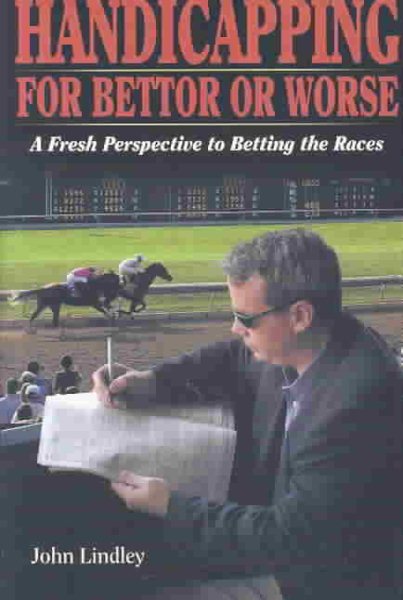 Handicapping for Bettor or Worse: A Fresh Perspective to Betting the Races cover