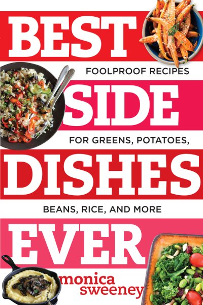 Best Side Dishes Ever: Foolproof Recipes for Greens, Potatoes, Beans, Rice, and More (Best Ever)
