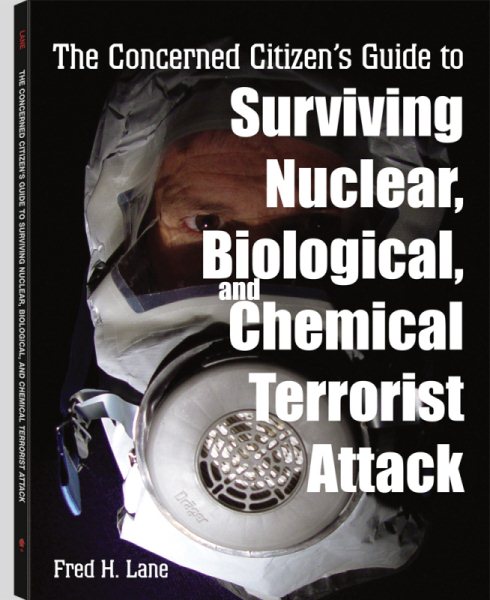 The Concerned Citizen's Guide To Surviving Nuclear, Biological And Chemical Terrorist Attack