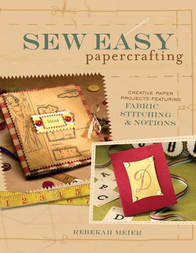 Sew Easy Papercrafting: Creative Paper Projects Featuring Fabric, Stitching & Notions