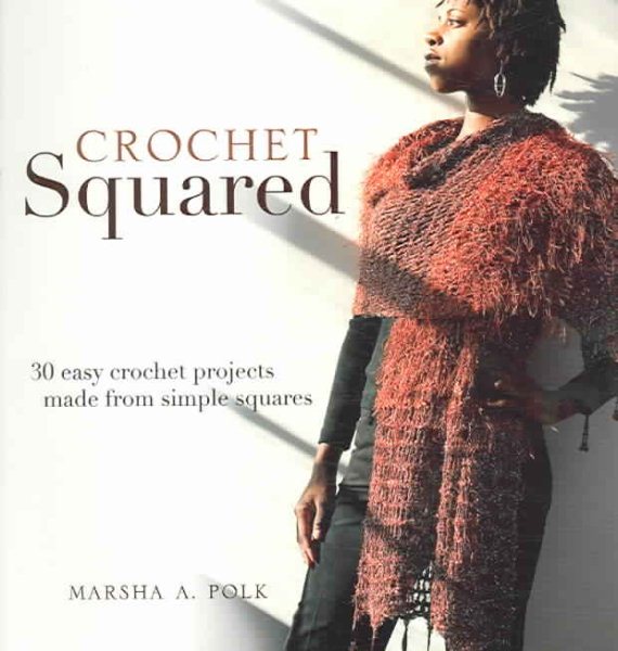 Crochet Squared: 30 Easy Crochet Projects Made from Simple Squares