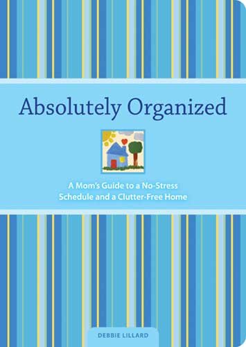 Absolutely Organized: A Mom's Guide to a No-Stress Schedule and Clutter-Free Home cover