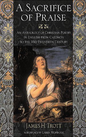 Sacrifice of Praise: An Anthology of Christian Poetry in English from Caedmon to the Mid-Twentieth Century