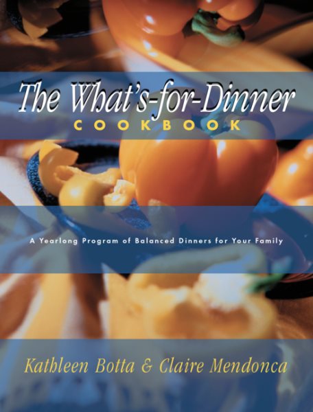 What's-For-Dinner Cookbook: A Year-Long Program of Balanced Dinners for Your Family
