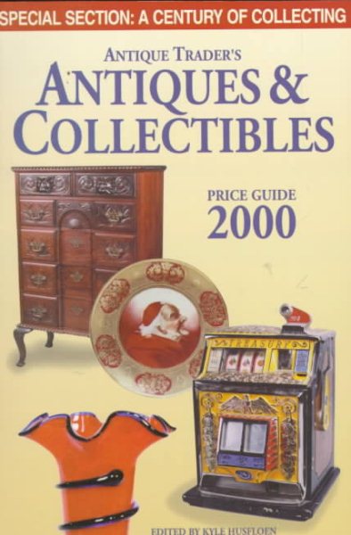 Antique Trader's Antiques & Collectibles Price Guide 2000 (ANTIQUE TRADER ANTIQUES AND COLLECTIBLES PRICE GUIDE)