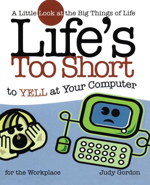 Life's too Short to Yell at Your Computer: A Little Look at the Big Things in Life (Life's To Short)