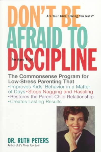 Don't Be Afraid To Discipline: The Commonsense Program for Low-Stress Parenting That *Improves Kids' Behavior in a Matter of Days *Stops Naggling and ... Relationship *Creates Lasting Results cover