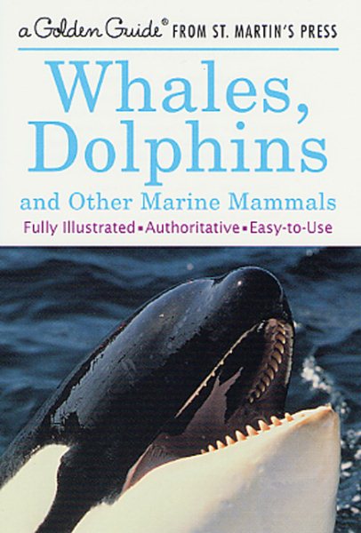 Whales, Dolphins, and Other Marine Mammals: A Fully Illustrated, Authoritative and Easy-to-Use Guide (A Golden Guide from St. Martin's Press)