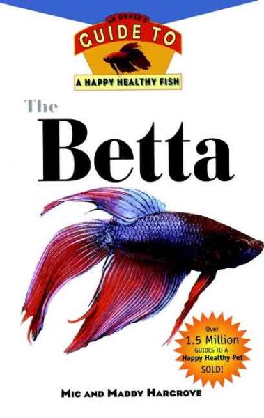 The Betta: An Owner's Guide toa Happy Healthy Fish (Happy Healthy Pet) cover