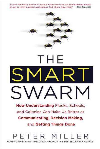 The Smart Swarm: How Understanding Flocks, Schools, and Colonies Can Make Us Better at Communicating, Decision-Making, and Getting Things Done cover