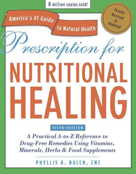 Prescription for Nutritional Healing, Fifth Edition: A Practical A-to-Z Reference to Drug-Free Remedies Using Vitamins, Minerals, Herbs & Food ... A-To-Z Reference to Drug-Free Remedies) cover