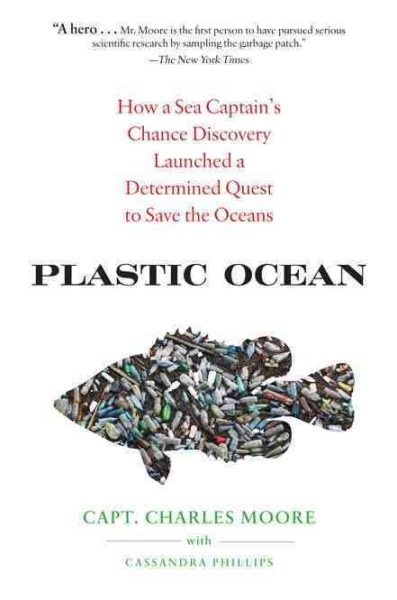 Plastic Ocean: How a Sea Captain's Chance Discovery Launched a Determined Quest to Save the Oce ans cover