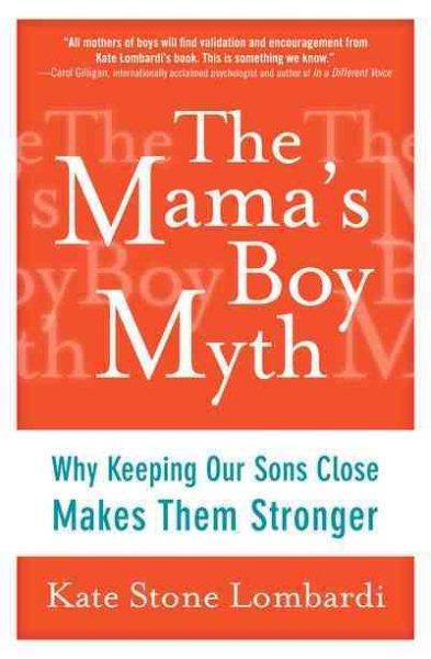 The Mama's Boy Myth: Why Keeping Our Sons Close Makes Them Stronger cover