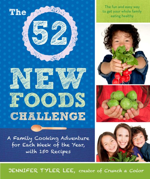 The 52 New Foods Challenge: A Family Cooking Adventure for Each Week of the Year, with 150 Recipes cover