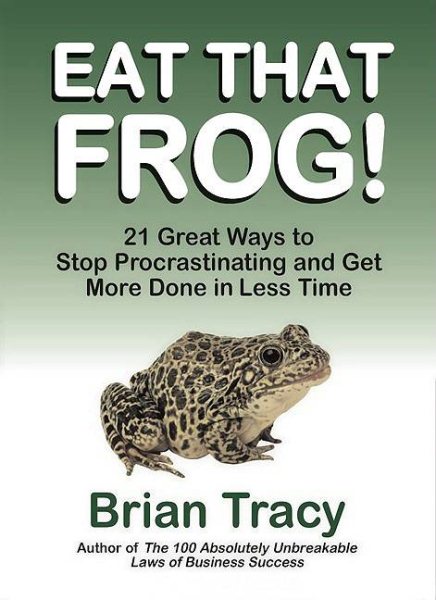 Eat That Frog! 21 Great Ways to Stop Procrastinating and Get More Done in Less Time cover