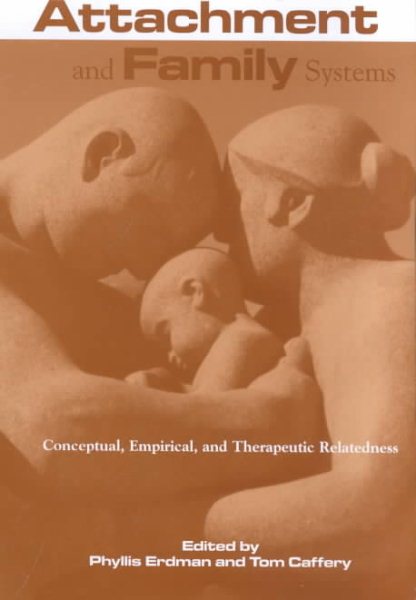 Attachment and Family Systems : Conceptual,Empirical and Therapeutic Relatedness