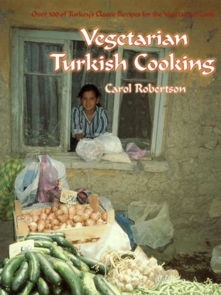 Vegetarian Turkish Cooking: Over 100 of Turkey's Classic Recipes for the Vegetarian Cook cover