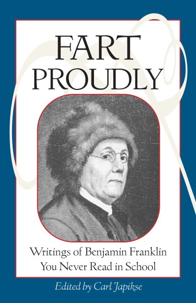 Fart Proudly: Writings of Benjamin Franklin You Never Read in School cover