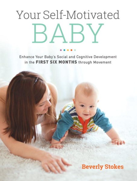 Your Self-Motivated Baby: Enhance Your Baby's Social and Cognitive Development in the First Six Months through Movement cover