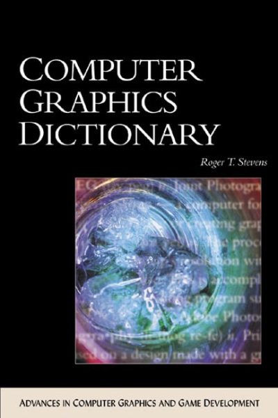 Computer Graphics Dictionary (ADVANCES IN COMPUTER GRAPHICS AND GAME DEVELOPMENT SERIES)