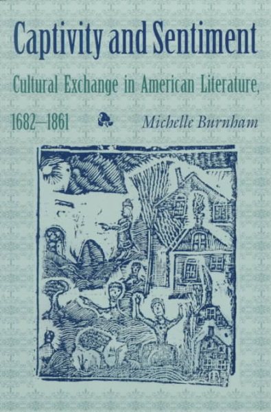 Captivity and Sentiment: Cultural Exchange in American Literature, 1682–1861 (Reencounters with Colonialism: New Perspectives on the Americas)