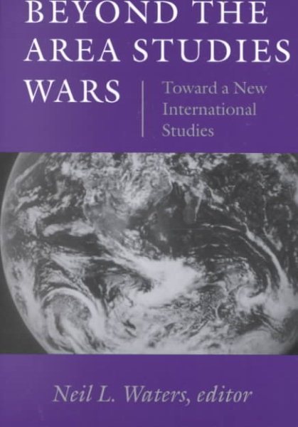 Beyond the Area Studies Wars: Toward a New International Studies (Middlebury Bicentennial Series in International Studies)