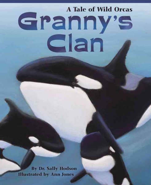 Granny's Clan: A Lyrical, Heartwarming Family Story Perfect for Young Marine Biologists (Includes Vocabulary and More Information About Orcas) cover