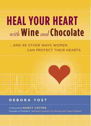 Heal Your Heart with Wine and Chocolate: ...and 99 Other Ways Women Can Protect Their Hearts