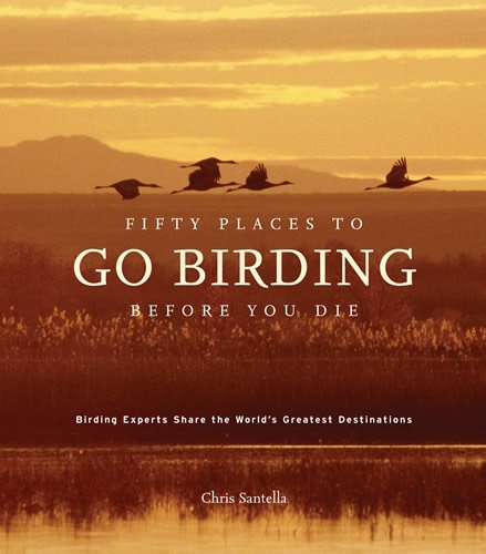 Fifty Places to Go Birding Before You Die: Birding Experts Share The World's Greatest Destinations cover