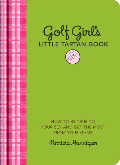 Golf Girl's Little Tartan Book: How to Be True to Your Sex and Get the Most from Your Game cover