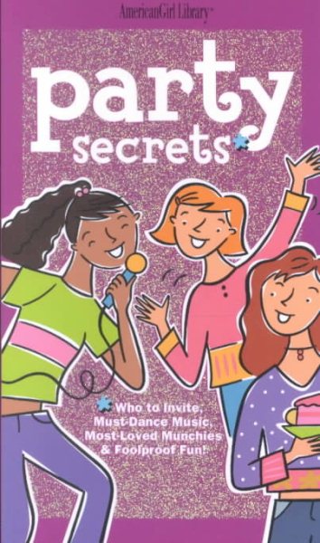 Party Secrets: Who to Invite, Must-Dance Music, Most-Loved Munchies & Foolproof Fun! (American Girl Library)