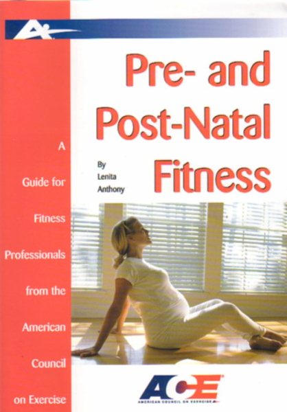 Pre- And Post-Natal Fitness: A Guide for Fitness Professionals from the American Council on Exercise