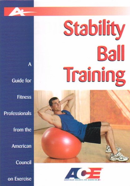 Stability Ball Training: A Guide for Fitness Professionals from the American Council on Exercise
