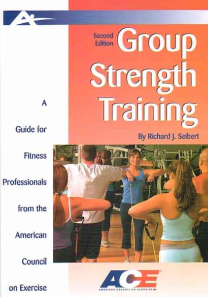 Group Strength Training: A Guide for Fitness Professionals from the American Council on Exercise (Ace Guide)