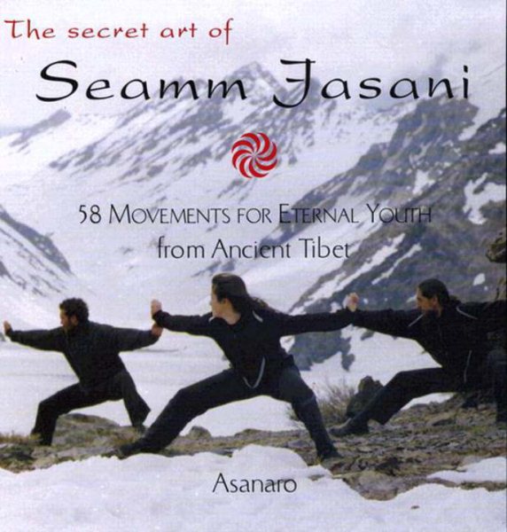 The Secret Art of Seamm Jasani: 58 Movements for Eternal Youth from Ancient Tibet cover