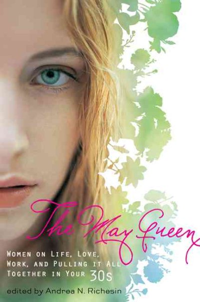 The May Queen: Women on Life, Love, Work, and Pulling It All Together in Your 30s