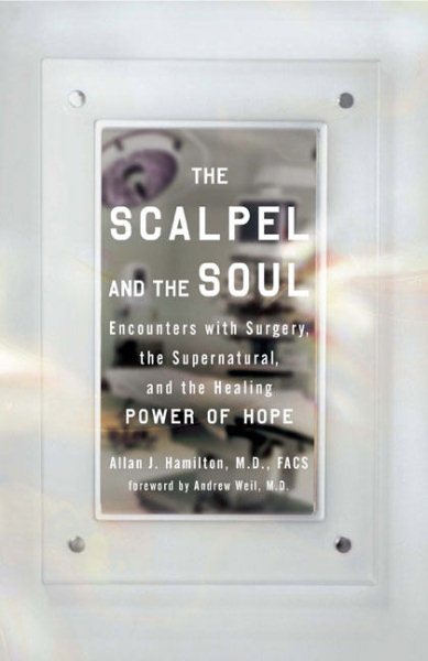 The Scalpel and the Soul: Encounters with Surgery, the Supernatural, and the Healing Power of Hope cover