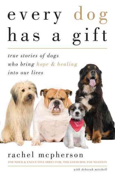 Every Dog Has a Gift: True Stories of Dogs Who Bring Hope & Healing into Our Lives cover