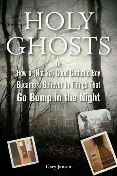 Holy Ghosts: Or How a (Not-So) Good Catholic Boy Became a Believer in Things That Go Bump in the Night cover