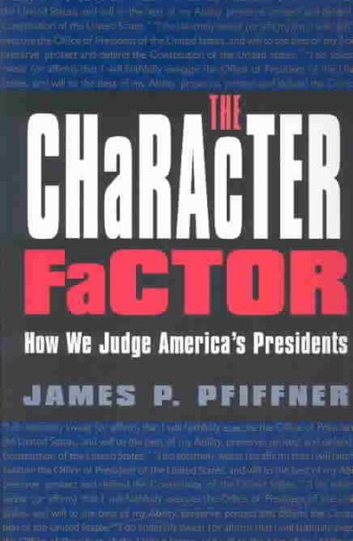 The Character Factor: How We Judge America's Presidents (Joseph V. Hughes Jr. and Holly O. Hughes Series on the Presidency and Leadership) cover