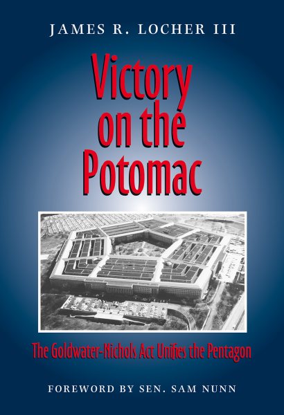 Victory on the Potomac: The Goldwater-Nichols Act Unifies the Pentagon (Volume 79) (Williams-Ford Texas A&M University Military History Series) cover