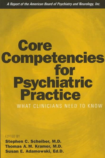 Core Competencies for Psychiatric Practice: What Clinicians Need to Know (A Report of the American Board of Psychiatry and Neurology)